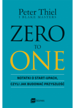 Zero to one Notatki o start  upach Czyli jak budować przyszłość