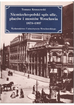 Niemiecko polski spis ulic placów i mostów Wrocławia 1873-1993