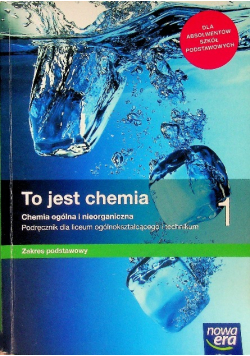 To jest chemia 1 Podręcznik dla liceum ogólnokształcącego i technikum Zakres podstawowy