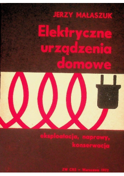 Elektryczne urządzenia domowe eksploatacja, naprawy, konserwacja