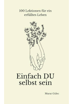 Einfach du selbst sein - 100 Lektionen fur ein erfulltes Leben