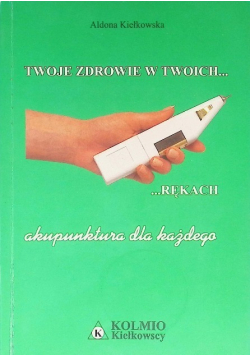 Twoje zdrowie w twoich rękach akupunktura dla każdego