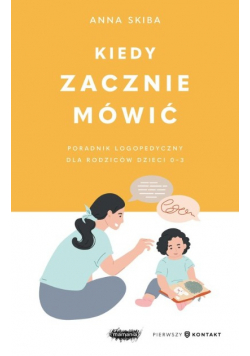 Kiedy zacznie mówić Poradnik logopedyczny dla rodziców dzieci 0-3