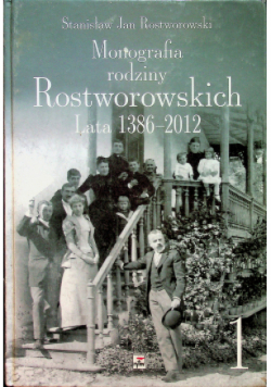 Monografia Rodziny Rostworowskich Lata 1386-2012