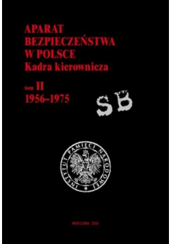 Aparat Bezpieczeństwa w Polsce Kadra Kierownicza Tom II