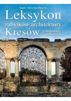 Leksykon zabytków architektury Kresów południowo wschodnich