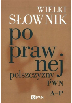 Wielki słownik poprawnej polszczyzny PWN Tom 1 A-P