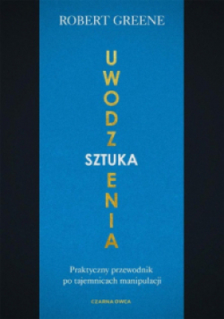 Sztuka uwodzenia Praktyczny przewodnik po tajemnicach manipulacji
