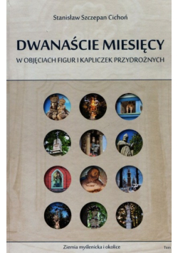 Dwanaście miesięcy w objęciach figur i kapliczek przydrożnych