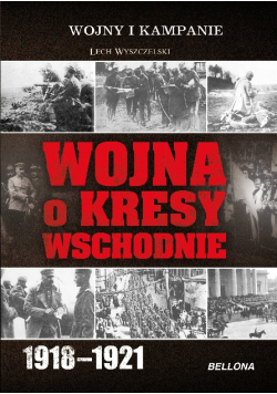 Wojna o kresy wschodnie 1918 - 1921