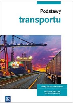 Podstawy transportu Podręcznik do nauki zawodu Technik logistyk Technik spedytor
