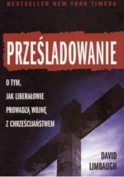 Prześladowanie O tym  jak liberałowie prowadzą wojnę z chrześcijaństwem