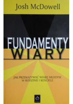Fundamenty wiary Jak przekazywać wiarę młodym w rodzinie i kościele