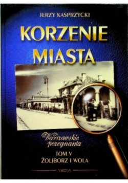 Korzenie Miasta Żoliborz i Wola Tom V