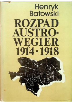 Rozpad Austro  Węgier 1914 - 1918