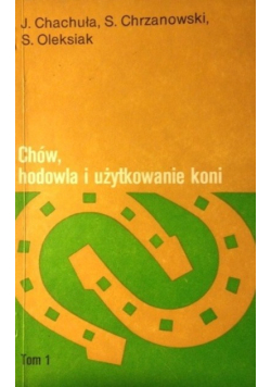 Chów hodowla i użytkowanie koni Tom 1