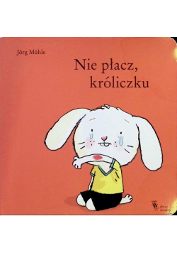 Nie płacz króliczku
