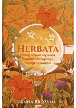 Herbata. Odkryj prawdziwy smak najszlachetniejszego napoju na świecie