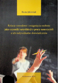 Relacje zawodowe i osiągnięcia osobiste jako czynniki satysfakcji z pracy nauczycieli a ich indywidualne doświadczenia