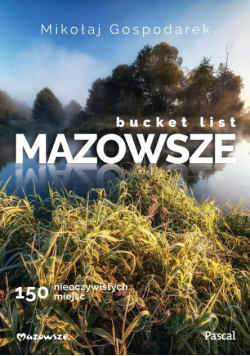 Bucket list Mazowsze 150 nieoczywistych miejsc