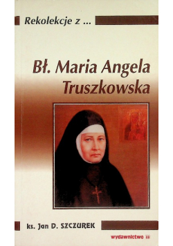Rekolekcje z Bł Maria Angela Truszkowska