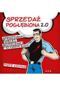 Sprzedaż pogłębiona 2.0. Sprzedawaj więcej, skuteczniej i za każdym razem