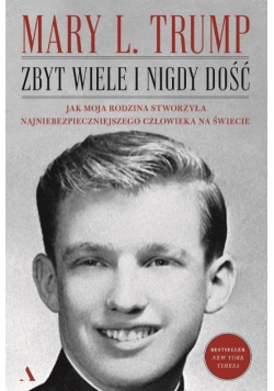 Zbyt wiele i nigdy dość Jak moja rodzina stworzyła najniebezpieczniejszego człowieka na świecie