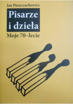 Pisarze i dzieła. Moje 70-lecie