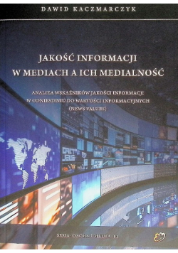 Seria Osoba i media Tom II Jakość informacji w mediach a ich medialność analiza wskaźników jakości informacji w odniesieniu do wartości informacyjnych (news values)