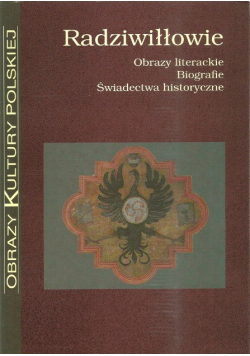 Radziwiłłowie Obrazy literackie Biografie Świadectwa historyczne