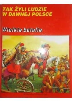 Tak żyli ludzie w dawnej Polsce. Wielkie batalie