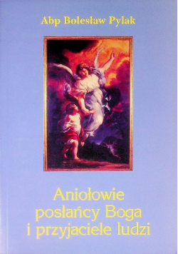 Aniołowie posłańcy Boga i przyjaciele ludzi