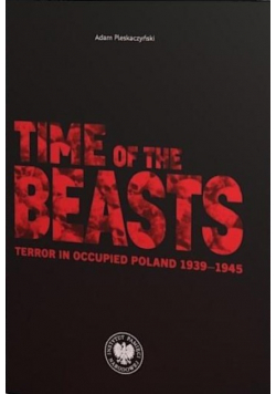 Time of the Beasts. Terror in Occupied Poland 1939–1945