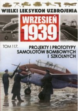 Wielki Leksykon Uzbrojenia Wrzesień 1939 Tom 117 Projekty i prototypy samolotów bombowych i szkolnych