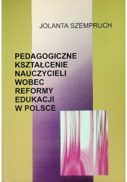 Pedagogiczne kształcenie nauczycieli wobec reformy edukacji w Polsce