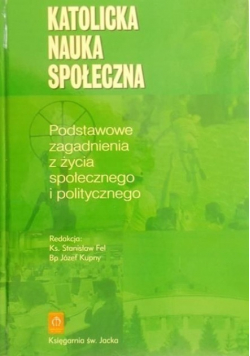 Katolicka nauka społeczna Podstawowe zagadnienia z życia społecznego i politycznego