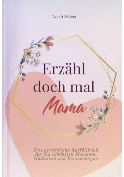 Erzahl doch mal, Mama: Das personliche Ausfullbuch