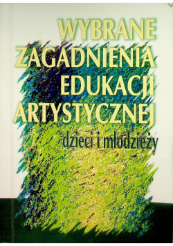 Wybrane zagadnienia edukacji artystycznej dzieci i młodzieży