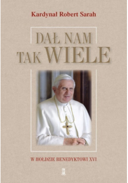 Dał nam tak wiele W hołdzie Benedyktowi XVI