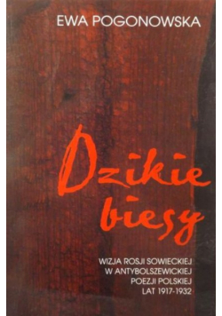 Dzikie biesy. Wizja Rosji sowieckiej w antybolszewickiej poezji polskiej lat 1917-1932