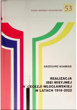 Studia i materiały misjologiczne Tom 53 Realizacja idei misyjnej w Diecezji Włocławskiej w latach 1918-2022