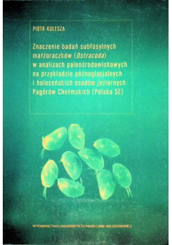 Znaczenie badań subfosylnych małżoraczków (Ostracoda) w analizach paleośrodowiskowych na przykładzie późnoglacjalnych i holoceńskich osadów jeziornych Pagórów Chełmskich