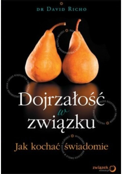 Dojrzałość w związku Jak kochać świadomie