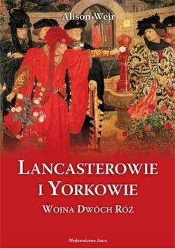 Lancasterowie i Yorkowie Wojna Dwóch Róż