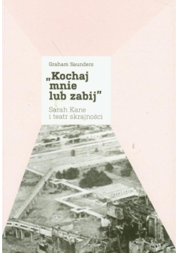 Kochaj mnie lub zabij, Sarah Kane i teatr skrajności