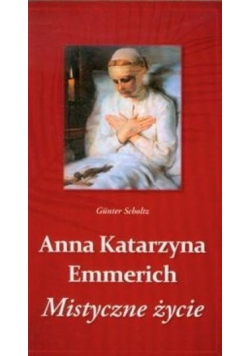 Anna Katarzyna Emmerich Mistyczne życie