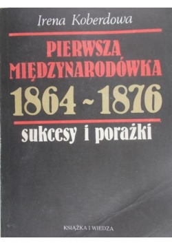 Pierwsza międzynarodówka 1864 - 1876 sukcesy i porażki
