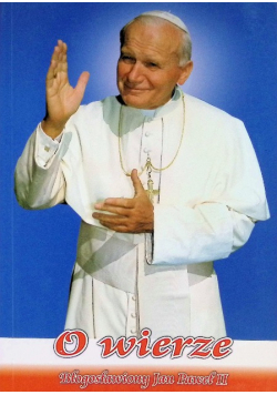 O wierze, błogosławiony Jan Paweł II