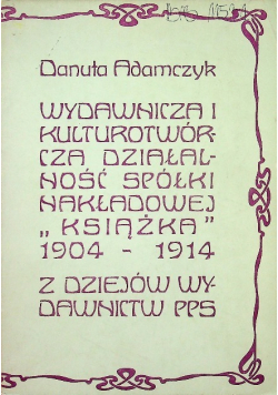 Wydawnicza i kulturotwórcza działalność spółki nakładowej Książka 1904 - 1914
