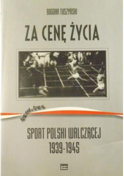 Za cenę życia. Sport Polski Walczącej 1939 - 1945